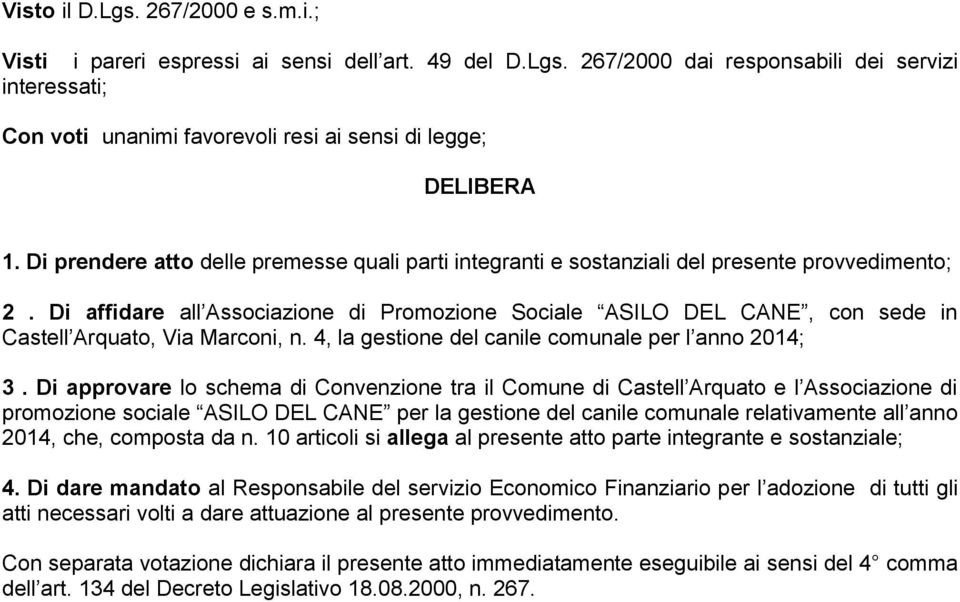 Di affidare all Associazione di Promozione Sociale ASILO DEL CANE, con sede in Castell Arquato, Via Marconi, n. 4, la gestione del canile comunale per l anno 2014; 3.