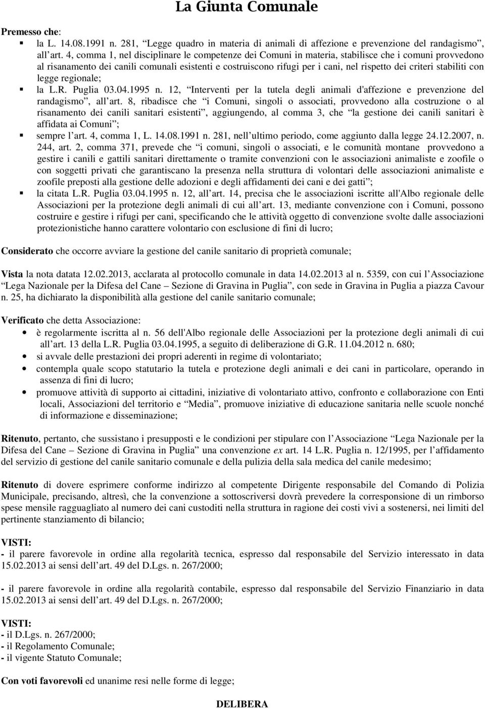 criteri stabiliti con legge regionale; la L.R. Puglia 03.04.1995 n. 12, Interventi per la tutela degli animali d'affezione e prevenzione del randagismo, all art.