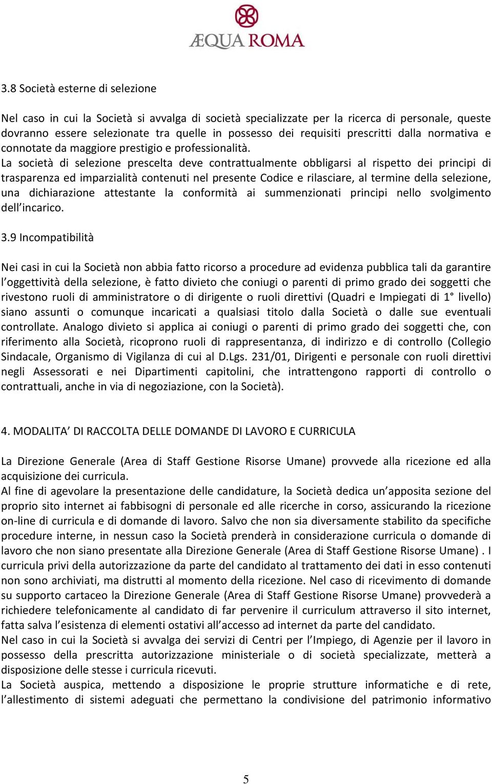 La società di selezione prescelta deve contrattualmente obbligarsi al rispetto dei principi di trasparenza ed imparzialità contenuti nel presente Codice e rilasciare, al termine della selezione, una