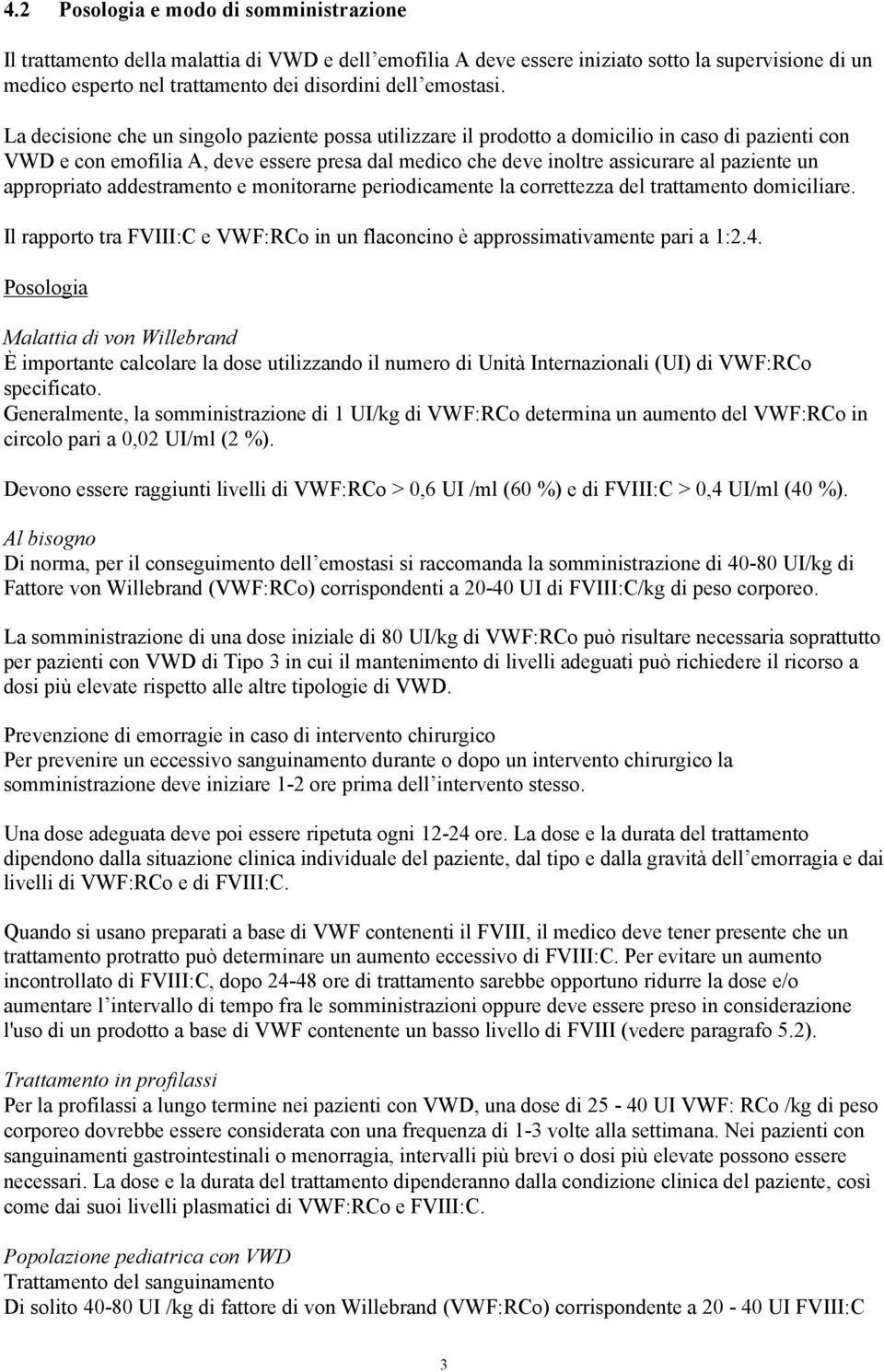 La decisione che un singolo paziente possa utilizzare il prodotto a domicilio in caso di pazienti con VWD e con emofilia A, deve essere presa dal medico che deve inoltre assicurare al paziente un