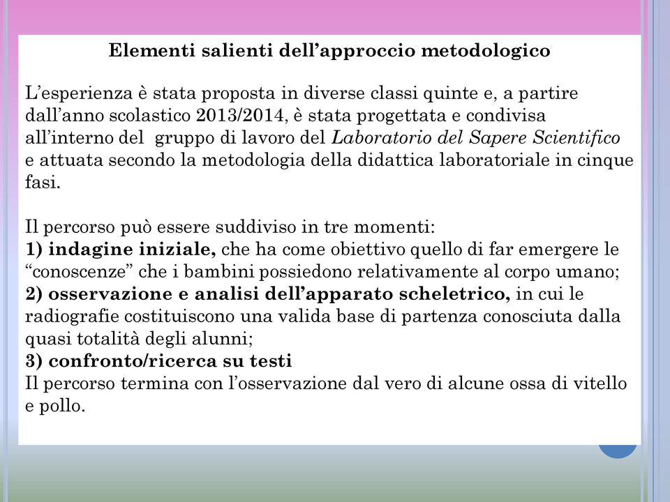 Il percorso può essere suddiviso in tre momenti: 1) indagine iniziale, che ha come obiettivo quello di far emergere le conoscenze che i bambini possiedono relativamente al corpo umano; 2)