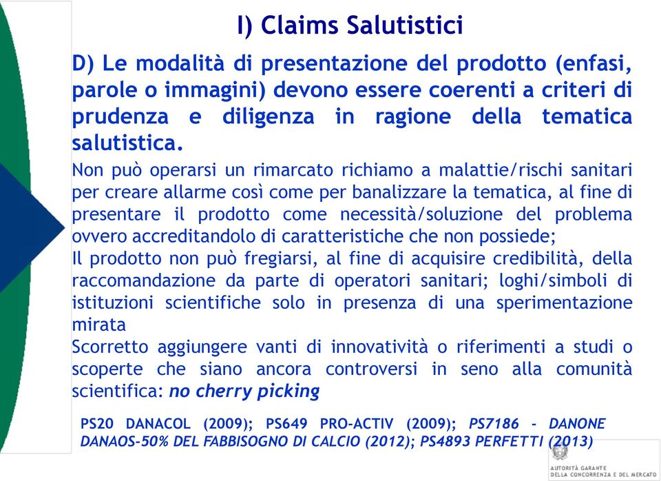 ovvero accreditandolo di caratteristiche che non possiede; Il prodotto non può fregiarsi, al fine di acquisire credibilità, della raccomandazione da parte di operatori sanitari; loghi/simboli di