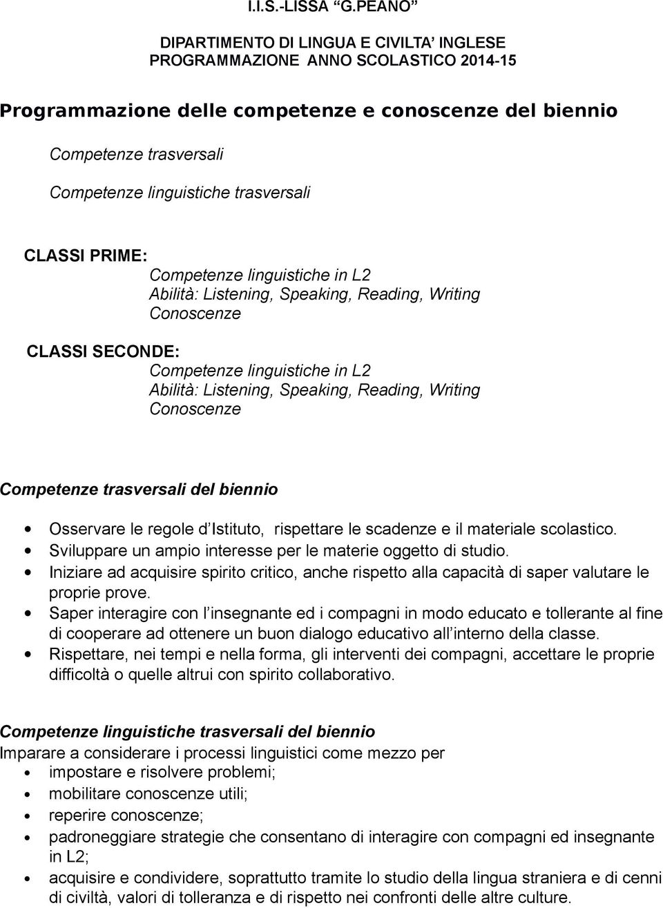 trasversali CLASSI PRIME: Competenze linguistiche in L2 Abilità: Listening, Speaking, Reading, Writing CLASSI SECONDE: Competenze linguistiche in L2 Abilità: Listening, Speaking, Reading, Writing