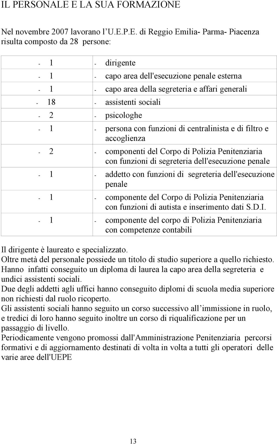 E LA SUA FORMAZIONE Nel novembre 2007 lavorano l U.E.P.E. di Reggio Emilia- Parma- Piacenza risulta composto da 28 persone: - 1 - dirigente - 1 - capo area dell'esecuzione penale esterna - 1 - capo