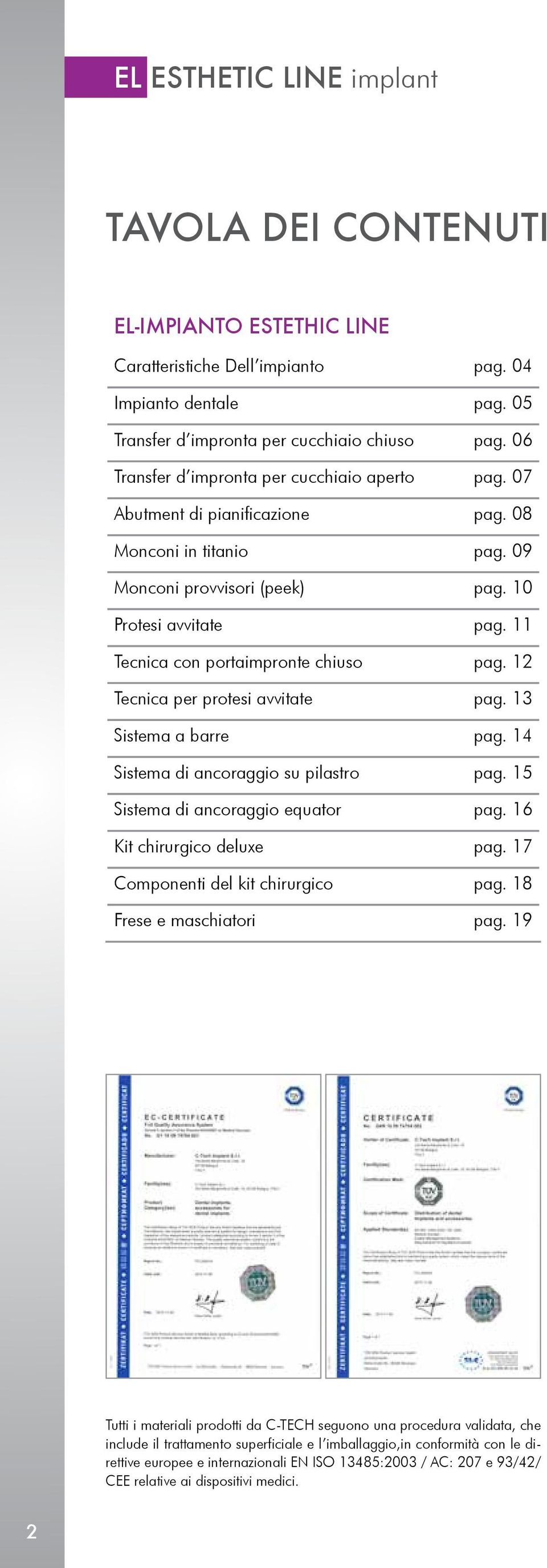 11 Tecnica con portaimpronte chiuso pag. 12 Tecnica per protesi avvitate pag. 13 Sistema a barre pag. 14 Sistema di ancoraggio su pilastro pag. 15 Sistema di ancoraggio equator pag.