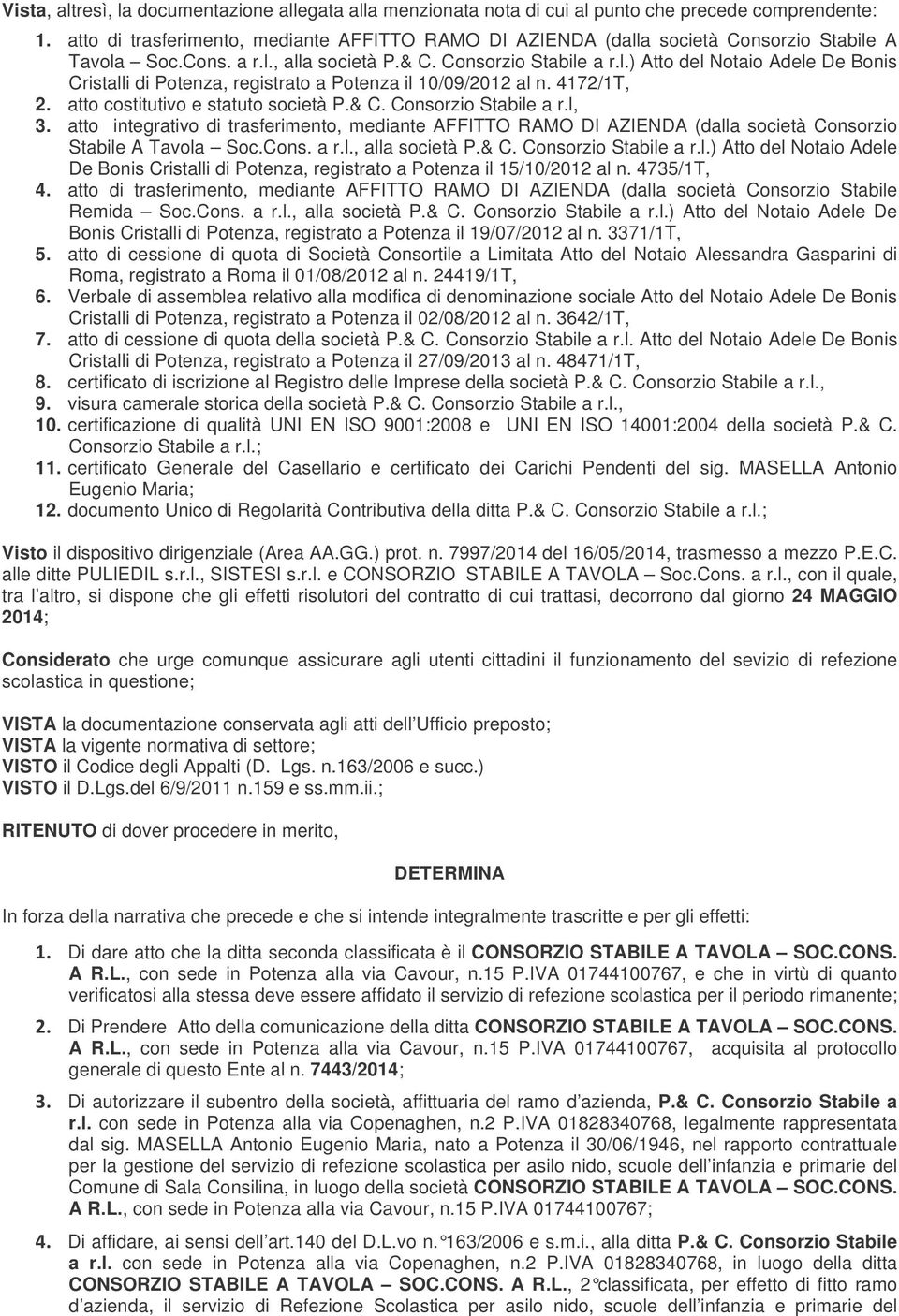 4172/1T, 2. atto costitutivo e statuto società P.& C. Consorzio Stabile a r.l, 3. atto integrativo di trasferimento, mediante AFFITTO RAMO DI AZIENDA (dalla società Consorzio Stabile A Tavola Soc.