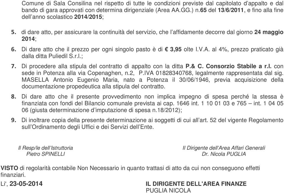 prezzo per ogni singolo pasto è di 3,95 olte I.V.A. al 4%, prezzo praticato già dalla ditta Puliedil S.r.l.; Di procedere alla stipula del contratto di appalto con la ditta P.& C.