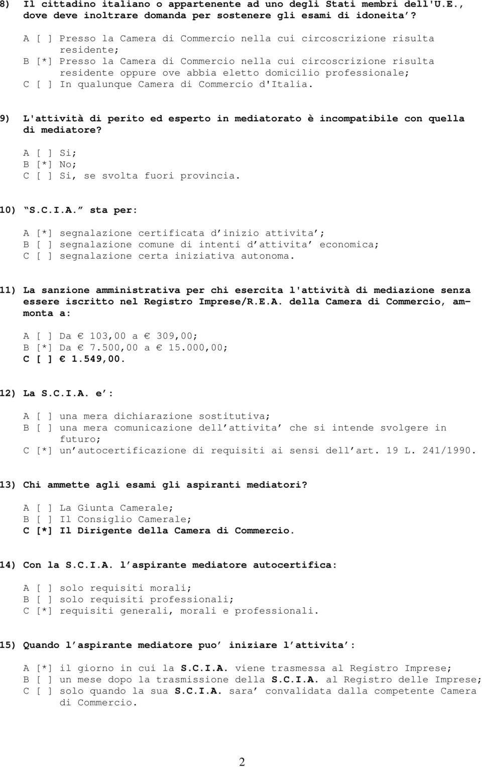 professionale; C [ ] In qualunque Camera di Commercio d'italia. 9) L'attività di perito ed esperto in mediatorato è incompatibile con quella di mediatore?