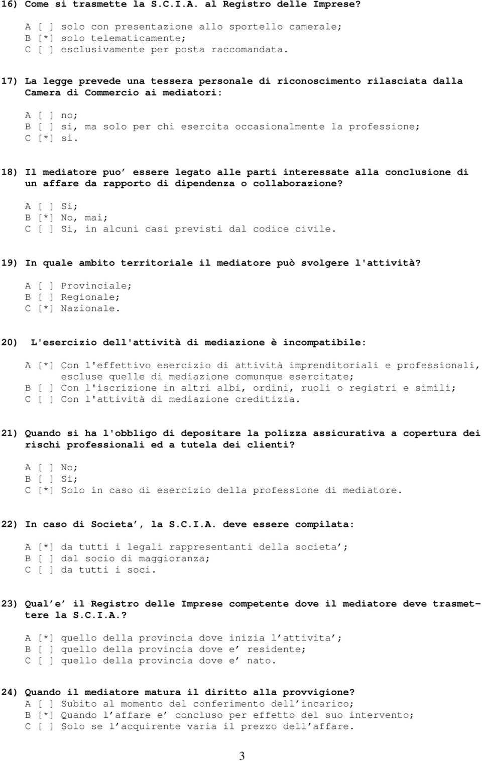 18) Il mediatore puo essere legato alle parti interessate alla conclusione di un affare da rapporto di dipendenza o collaborazione? B [*] No, mai; C [ ] Si, in alcuni casi previsti dal codice civile.