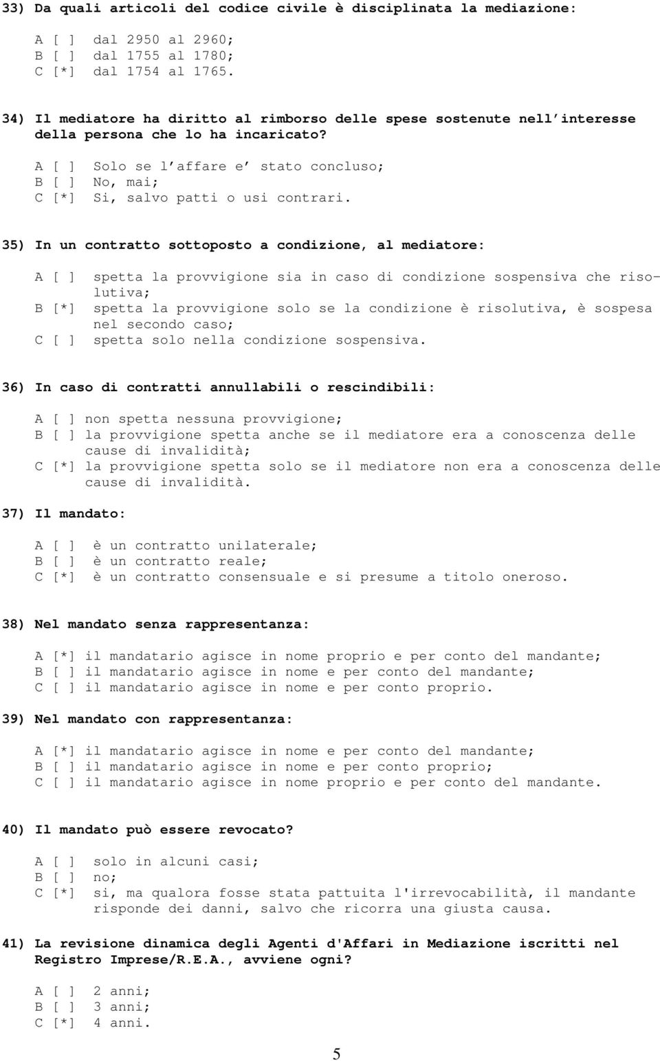 A [ ] Solo se l affare e stato concluso; B [ ] No, mai; C [*] Si, salvo patti o usi contrari.