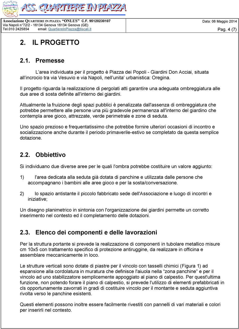 Il progetto riguarda la realizzazione di pergolati atti garantire una adeguata ombreggiatura alle due aree di sosta definite all'interno dei giardini.