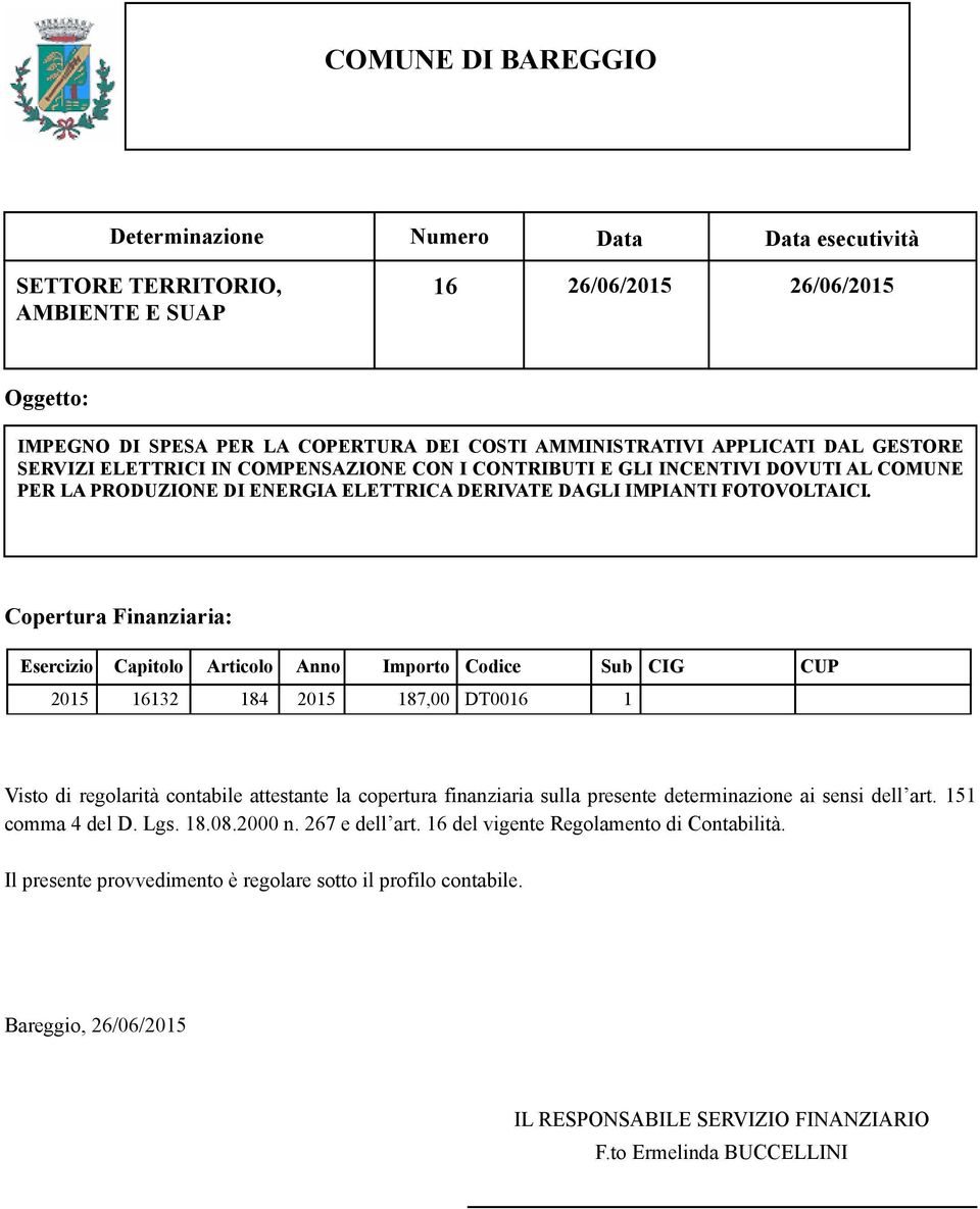 Copertura Finanziaria: Esercizio Capitolo Articolo Anno Importo Codice Sub CIG CUP 2015 16132 184 2015 187,00 DT0016 1 Visto di regolarità contabile attestante la copertura finanziaria sulla presente