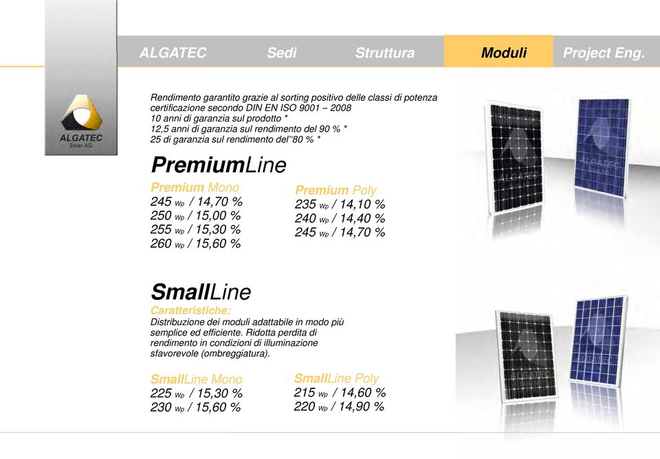 15,60 % Premium Poly 235 Wp /1410% 14,10 240 Wp / 14,40 % 245 Wp / 14,70 % SmallLine Caratteristiche: Distribuzione dei moduli adattabile in modo più semplice ed efficiente.