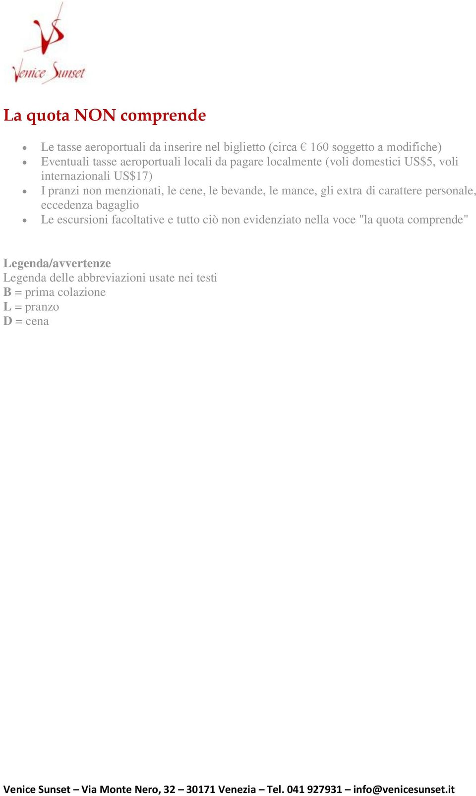 bevande, le mance, gli extra di carattere personale, eccedenza bagaglio Le escursioni facoltative e tutto ciò non evidenziato