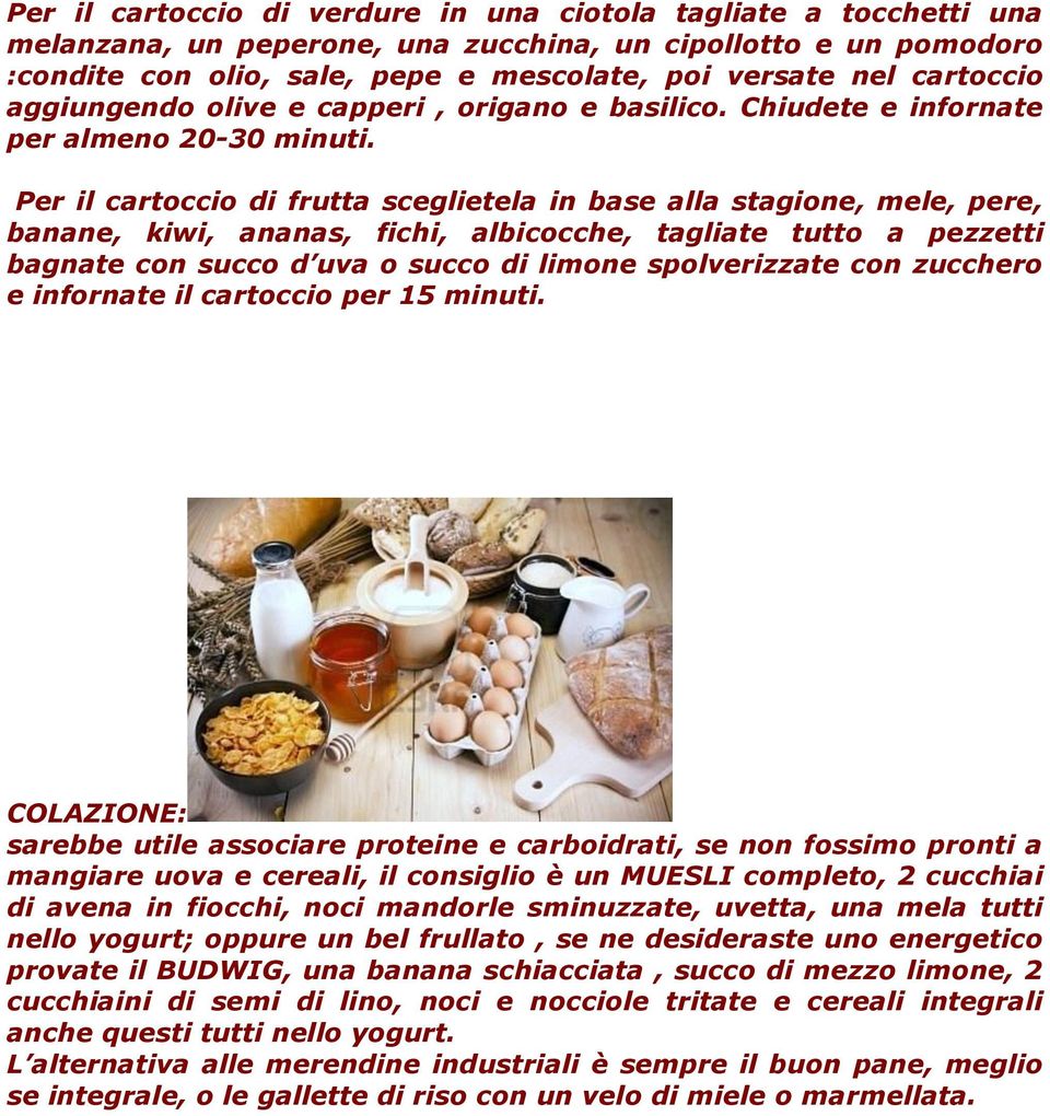 Per il cartoccio di frutta sceglietela in base alla stagione, mele, pere, banane, kiwi, ananas, fichi, albicocche, tagliate tutto a pezzetti bagnate con succo d uva o succo di limone spolverizzate