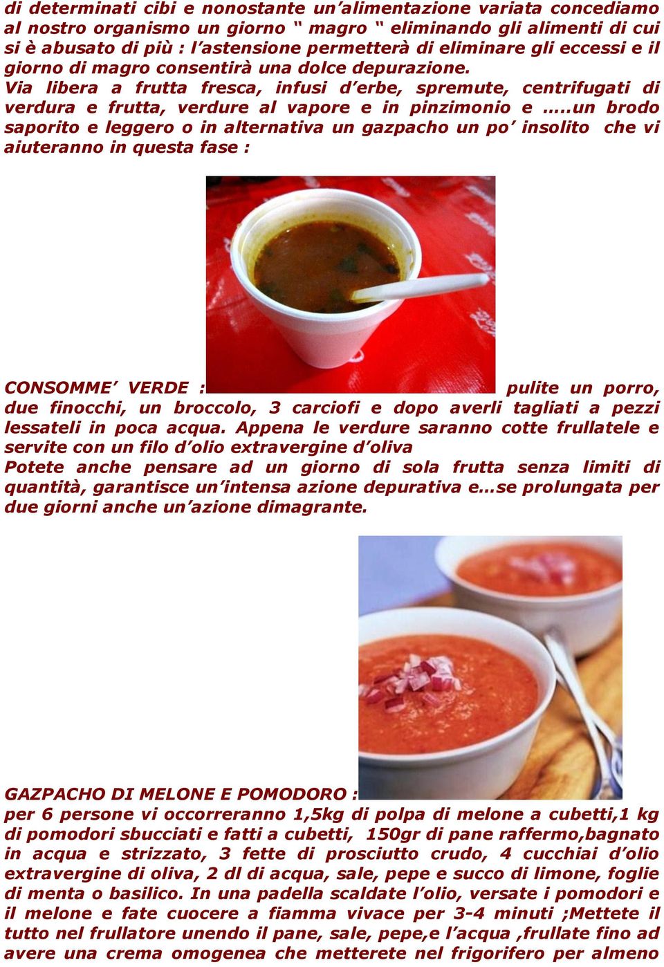 .un brodo saporito e leggero o in alternativa un gazpacho un po insolito che vi aiuteranno in questa fase : CONSOMME VERDE : pulite un porro, due finocchi, un broccolo, 3 carciofi e dopo averli