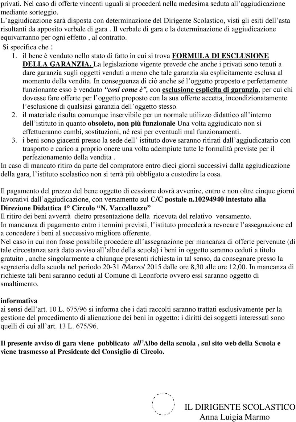 Il verbale di gara e la determinazione di aggiudicazione equivarranno per ogni effetto, al contratto. Si specifica che : 1.