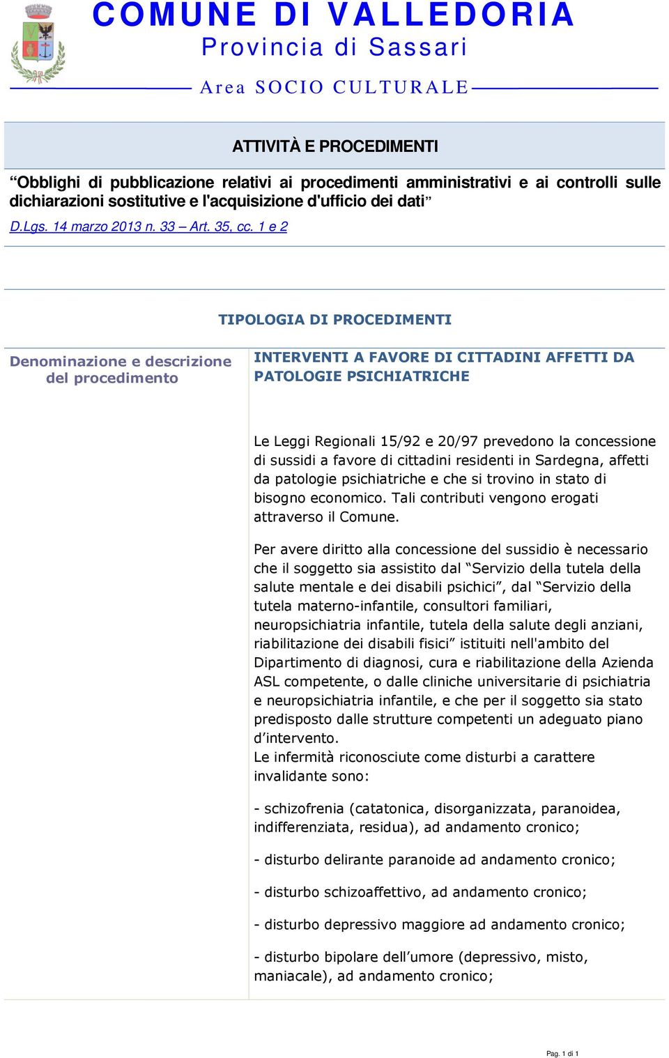 si trovino in stato di bisogno economico. Tali contributi vengono erogati attraverso il Comune.