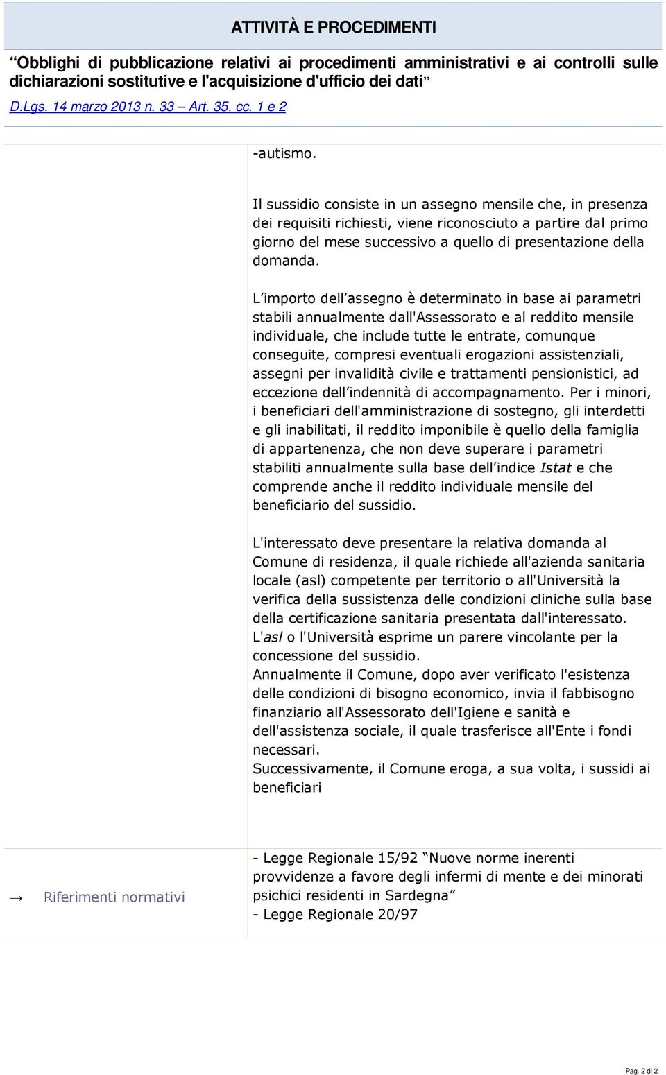 L importo dell assegno è determinato in base ai parametri stabili annualmente dall'assessorato e al reddito mensile individuale, che include tutte le entrate, comunque conseguite, compresi eventuali