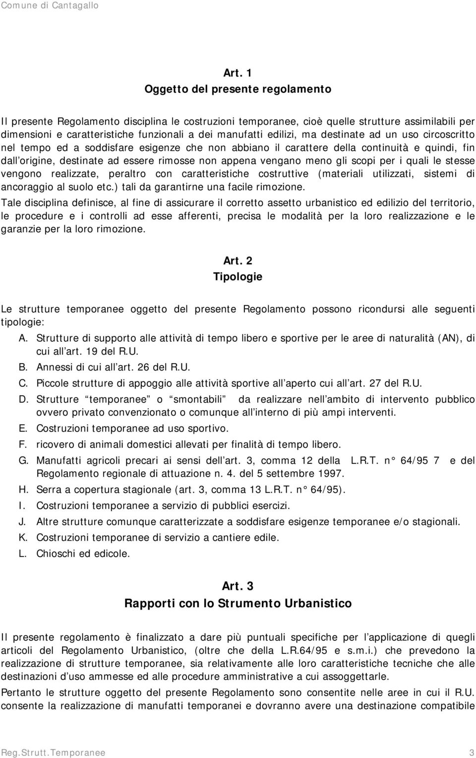 vengano meno gli scopi per i quali le stesse vengono realizzate, peraltro con caratteristiche costruttive (materiali utilizzati, sistemi di ancoraggio al suolo etc.