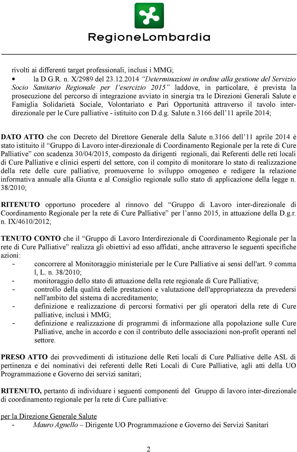 sinergia tra le Direzioni Generali Salute e Famiglia Solidarietà Sociale, Volontariato e Pari Opportunità attraverso il tavolo interdirezionale per le Cure palliative - istituito con D.d.g. Salute n.