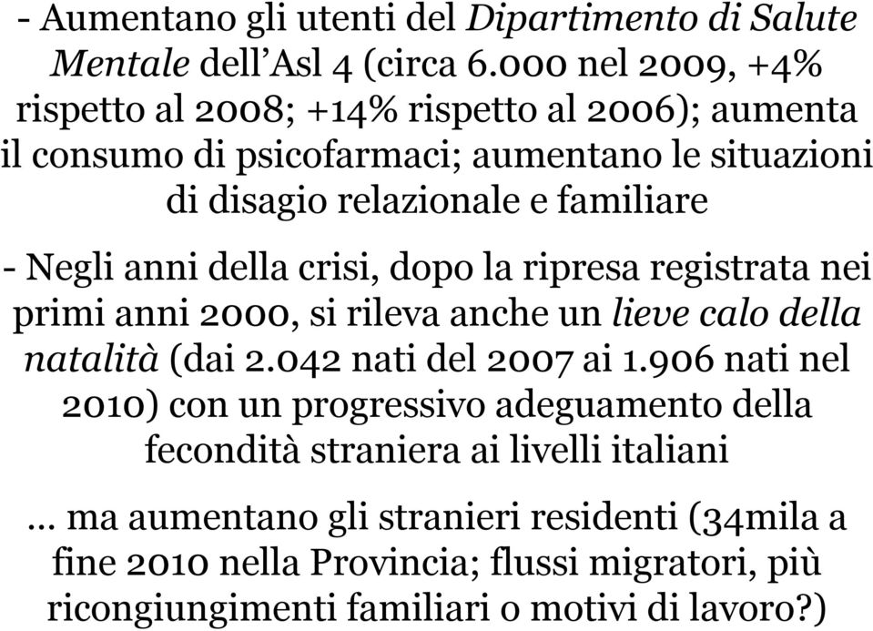 - Negli anni della crisi, dopo la ripresa registrata nei primi anni 2000, si rileva anche un lieve calo della natalità (dai 2.042 nati del 2007 ai 1.