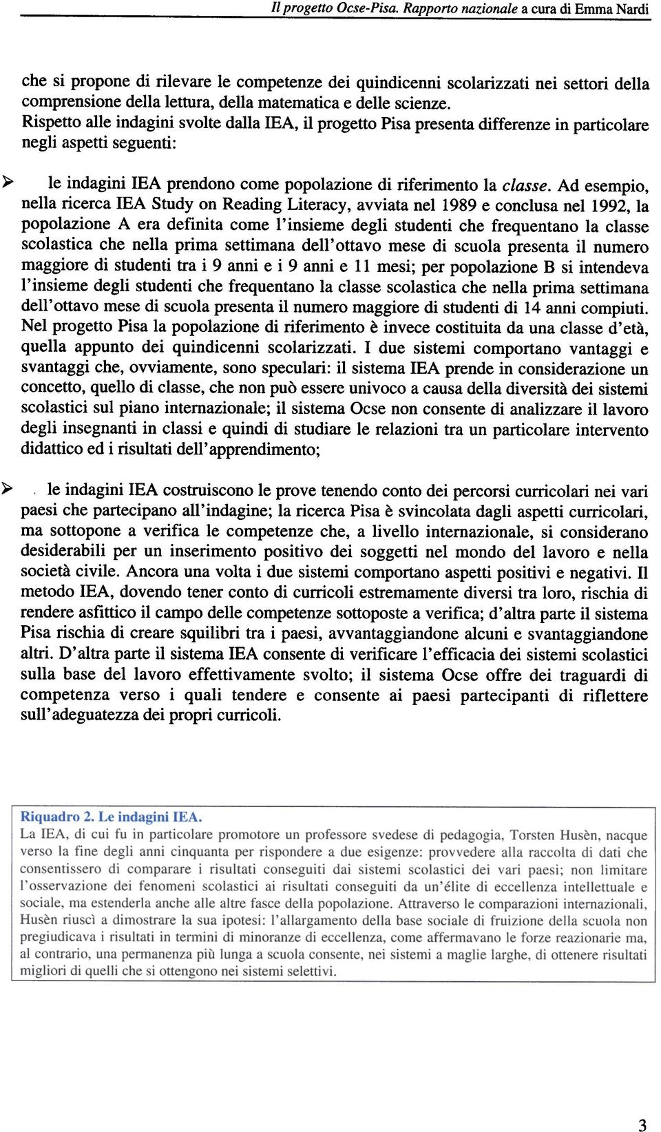 Rispetto alle indagini svolte dalla IEA, il progetto Pisa presenta differenze in particolare negli aspetti seguenti: ~ le indagini IEA prendono come popolazione di riferimento la classe.