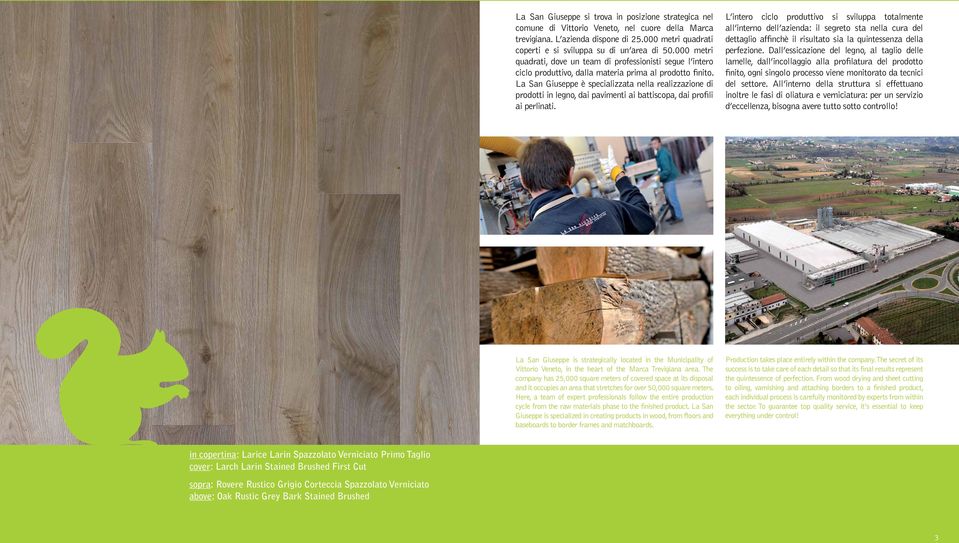 La San Giuseppe è specializzata nella realizzazione di prodotti in legno, dai pavimenti ai battiscopa, dai profili ai perlinati.