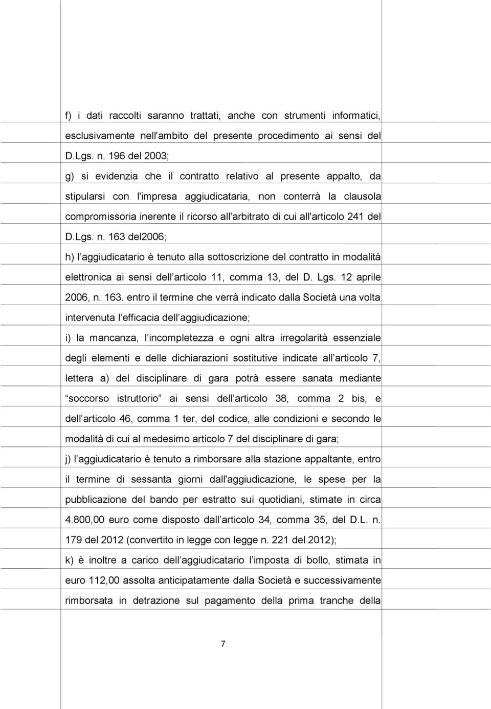 196 del 2003; g) si evidenzia che il contratto relativo al presente appalto, da stipularsi con l'impresa aggiudicataria, non conterrà la clausola compromissoria inerente il ricorso all'arbitrato di