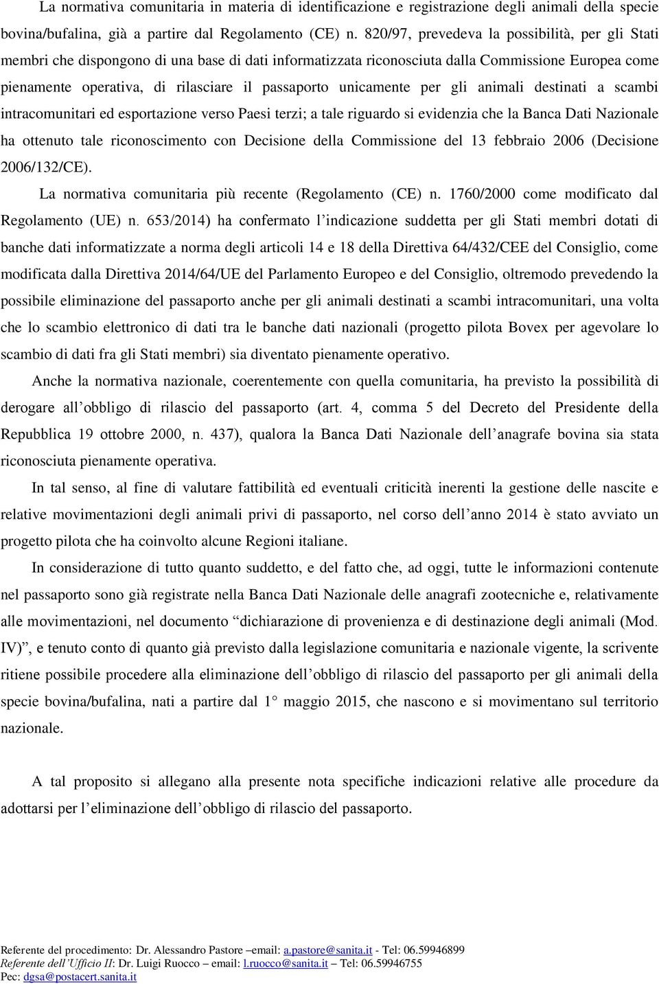 unicamente per gli animali destinati a scambi intracomunitari ed esportazione verso Paesi terzi; a tale riguardo si evidenzia che la Banca Dati Nazionale ha ottenuto tale riconoscimento con Decisione