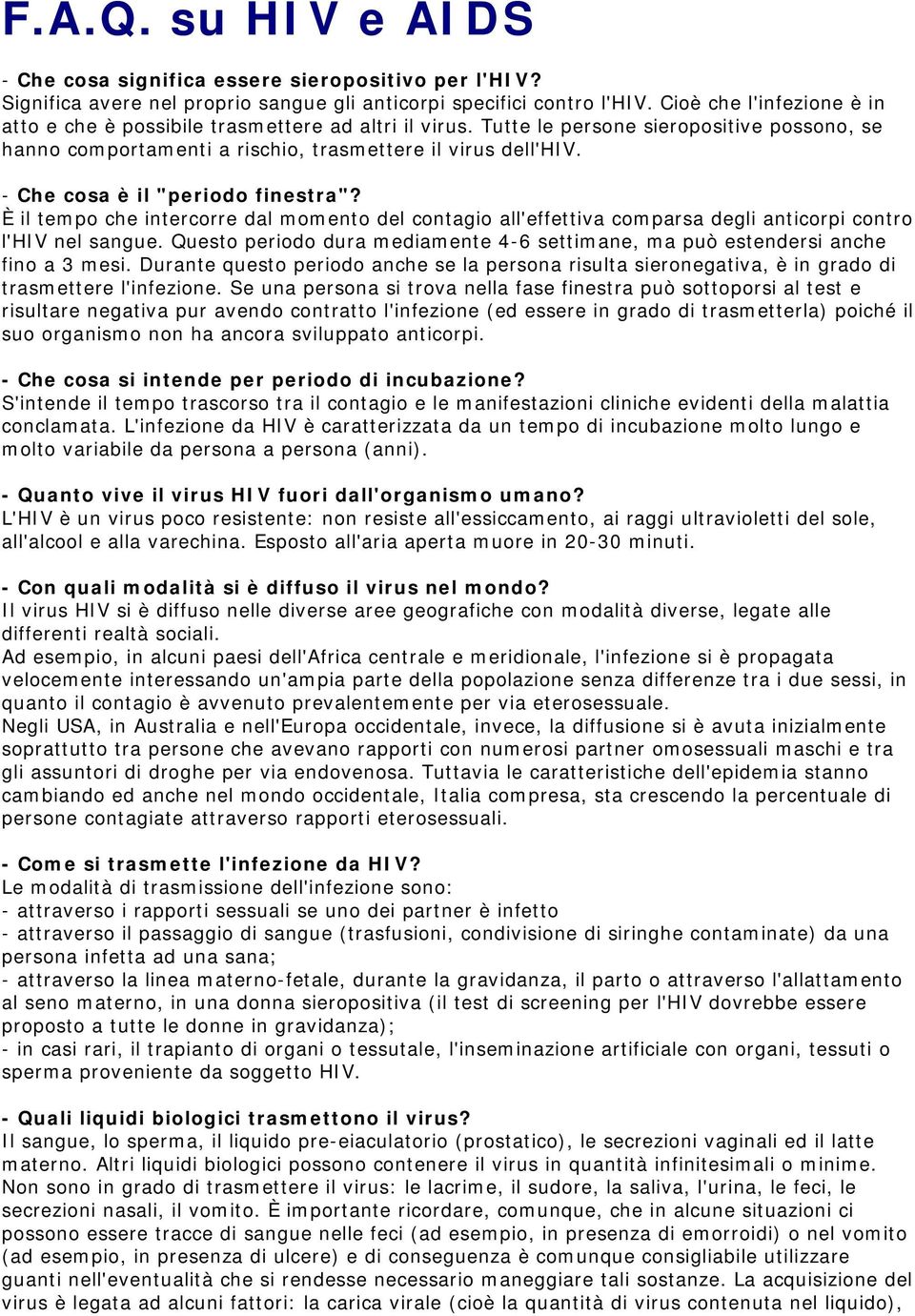 - Che cosa è il "periodo finestra"? È il tempo che intercorre dal momento del contagio all'effettiva comparsa degli anticorpi contro l'hiv nel sangue.