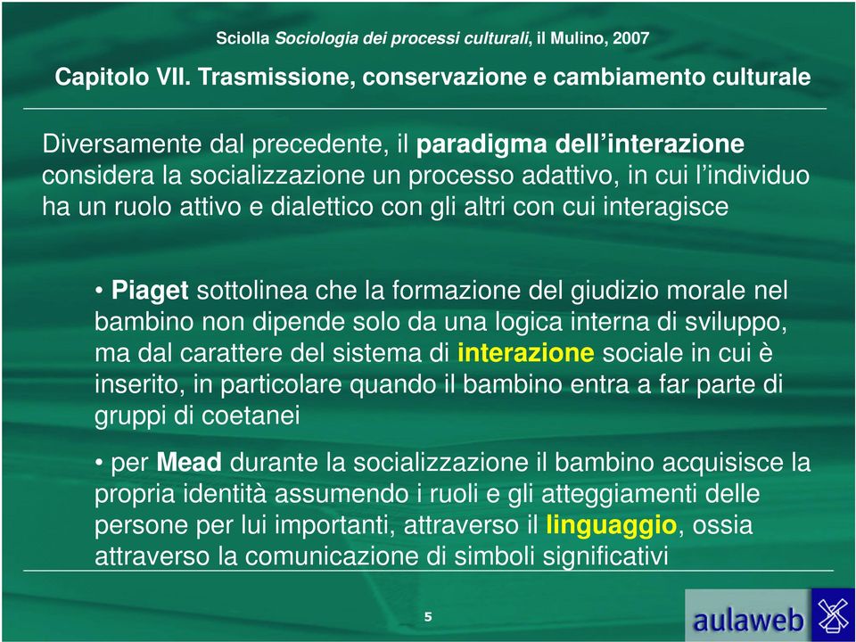 sistema di interazione sociale in cui è inserito, in particolare quando il bambino entra a far parte di gruppi di coetanei per Mead durante la socializzazione il bambino