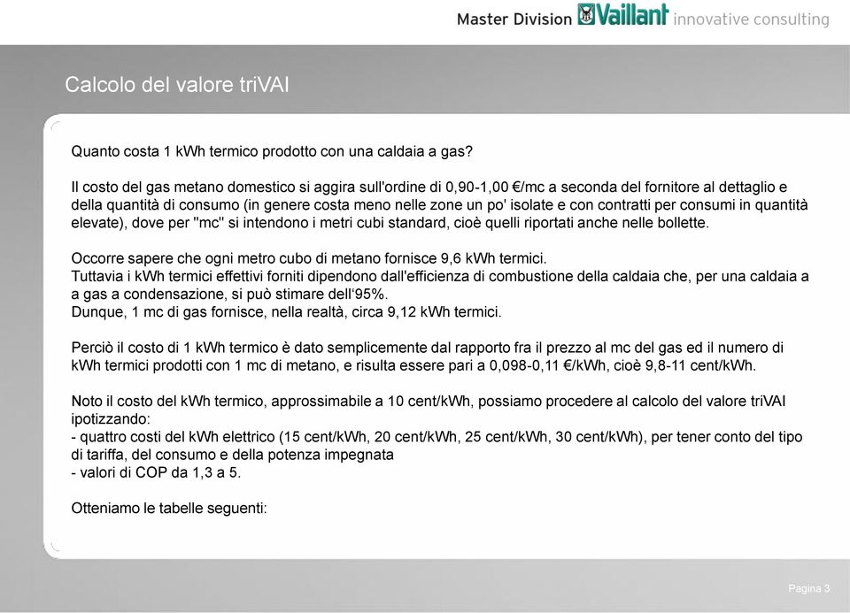 contratti per consumi in quantità elevate), dove per "mc" si intendono i metri cubi standard, cioè quelli riportati anche nelle bollette.