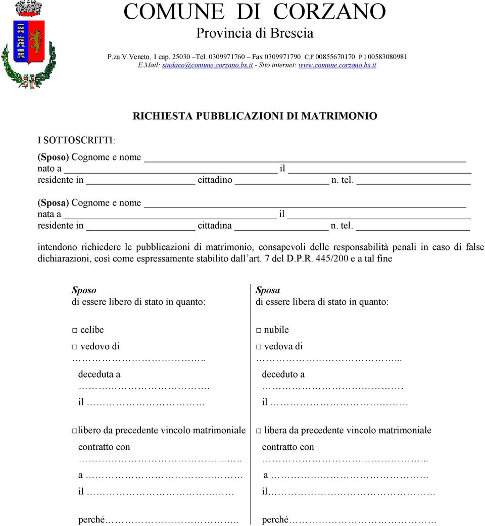 intendono richiedere le pubblicazioni di matrimonio, consapevoli delle responsabilità penali in caso di false dichiarazioni, così come espressamente stabilito dall art.