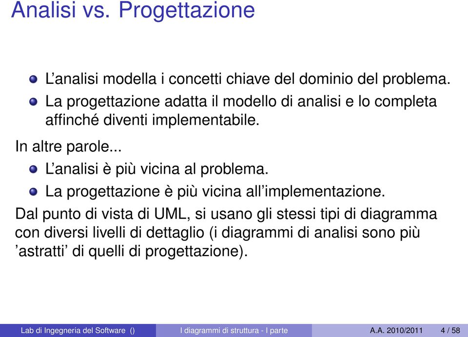 .. L analisi è più vicina al problema. La progettazione è più vicina all implementazione.