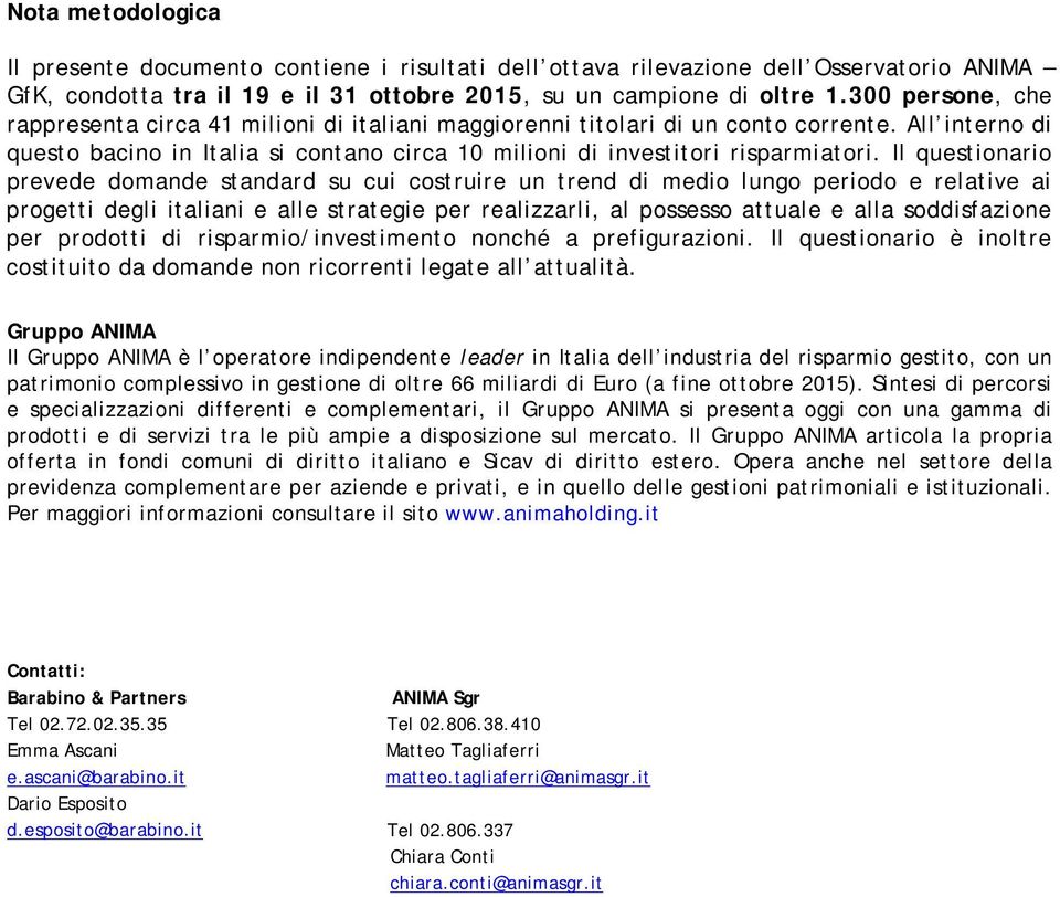 Il questionario prevede domande standard su cui costruire un trend di medio lungo periodo e relative ai progetti degli italiani e alle strategie per realizzarli, al possesso attuale e alla