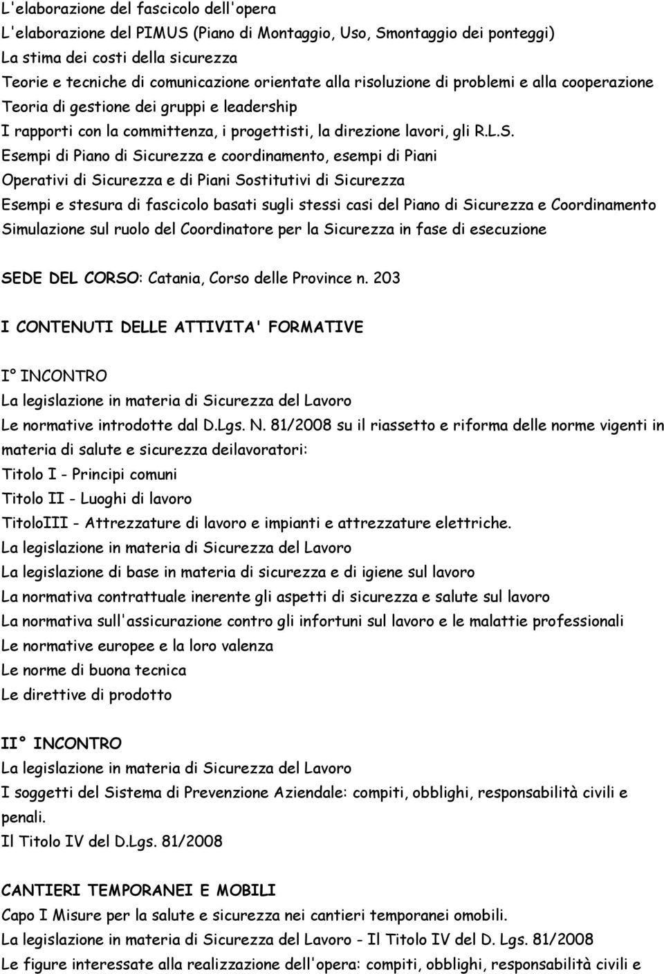 Esempi di Piano di Sicurezza e coordinamento, esempi di Piani Operativi di Sicurezza e di Piani Sostitutivi di Sicurezza Esempi e stesura di fascicolo basati sugli stessi casi del Piano di Sicurezza