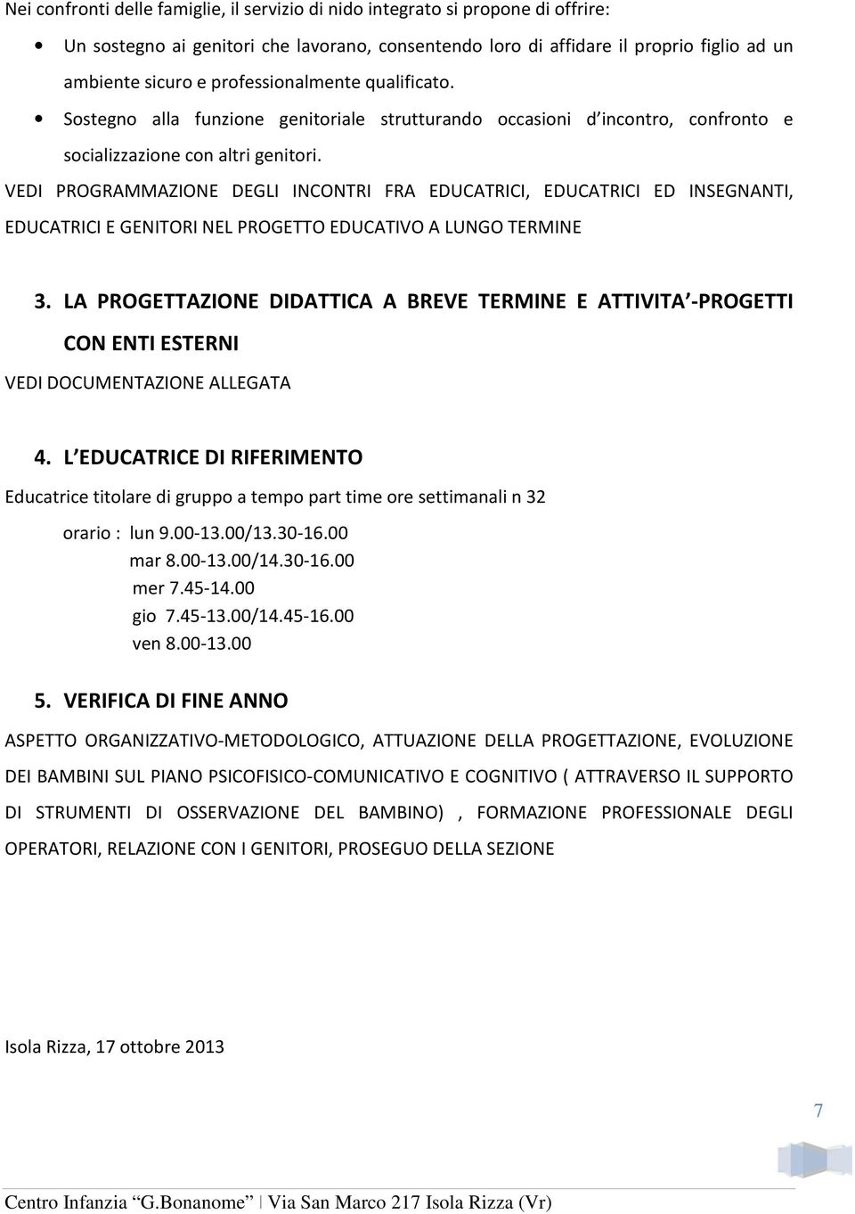 VEDI PROGRAMMAZIONE DEGLI INCONTRI FRA EDUCATRICI, EDUCATRICI ED INSEGNANTI, EDUCATRICI E GENITORI NEL PROGETTO EDUCATIVO A LUNGO TERMINE 3.