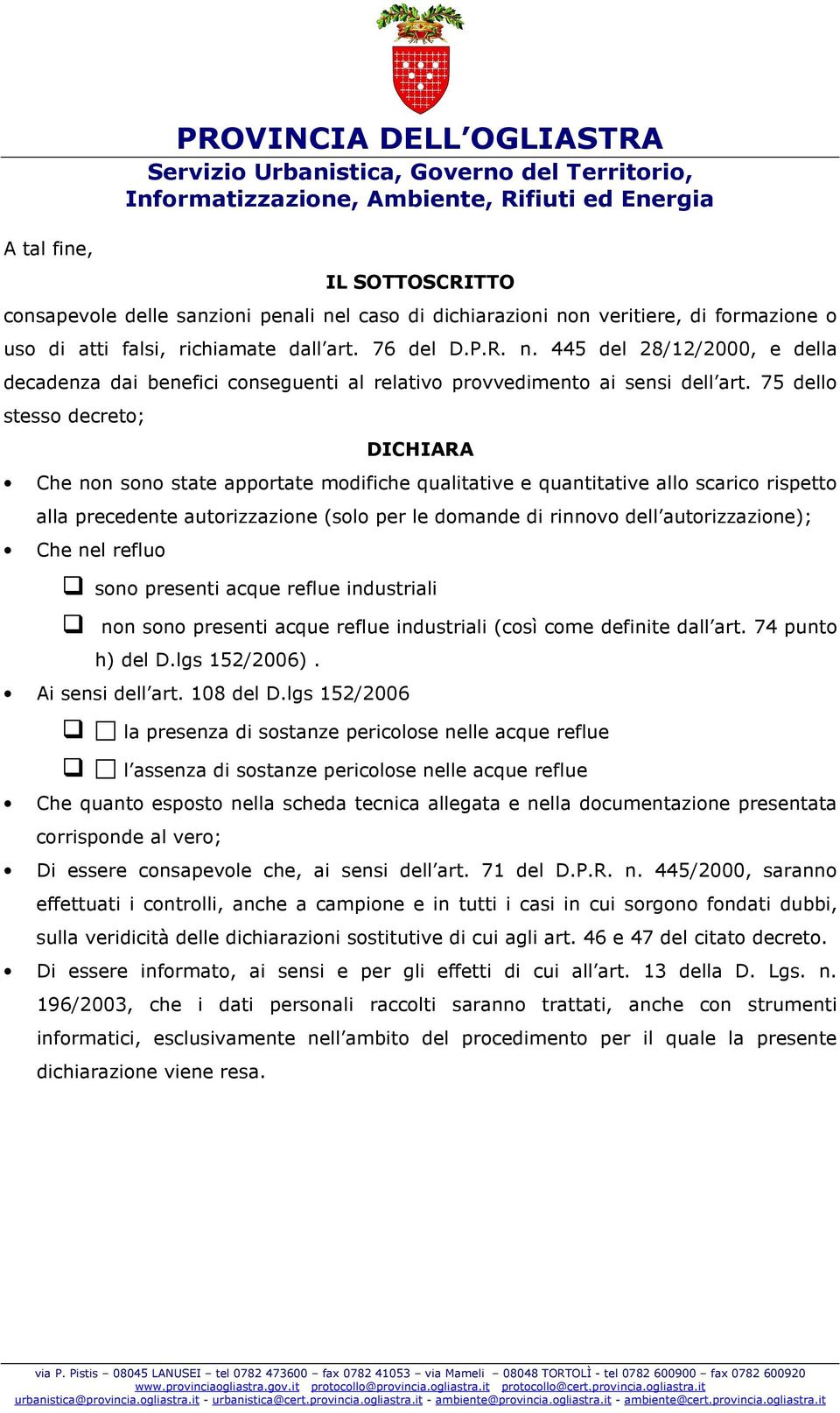 autorizzazione); Che nel refluo sono presenti acque reflue industriali non sono presenti acque reflue industriali (così come definite dall art. 74 punto h) del D.lgs 152/2006). Ai sensi dell art.