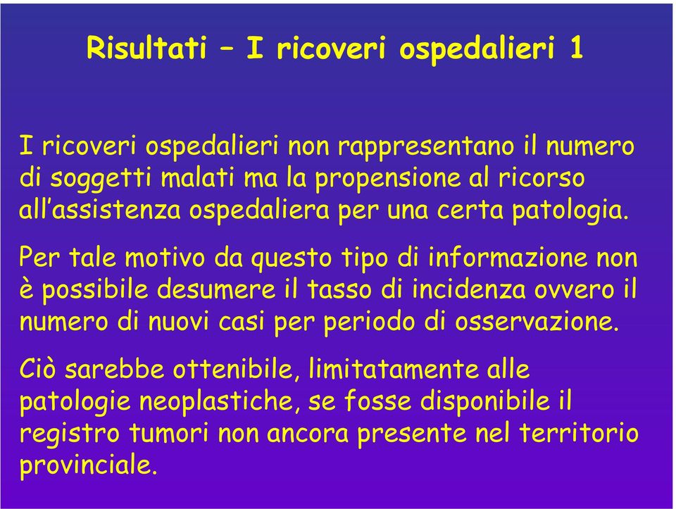 Per tale motivo da questo tipo di informazione non è possibile desumere il tasso di incidenza ovvero il numero di nuovi