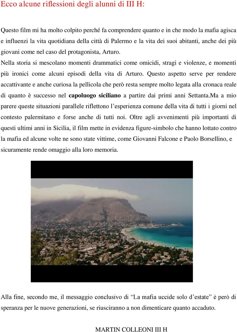 Nella storia si mescolano momenti drammatici come omicidi, stragi e violenze, e momenti più ironici come alcuni episodi della vita di Arturo.