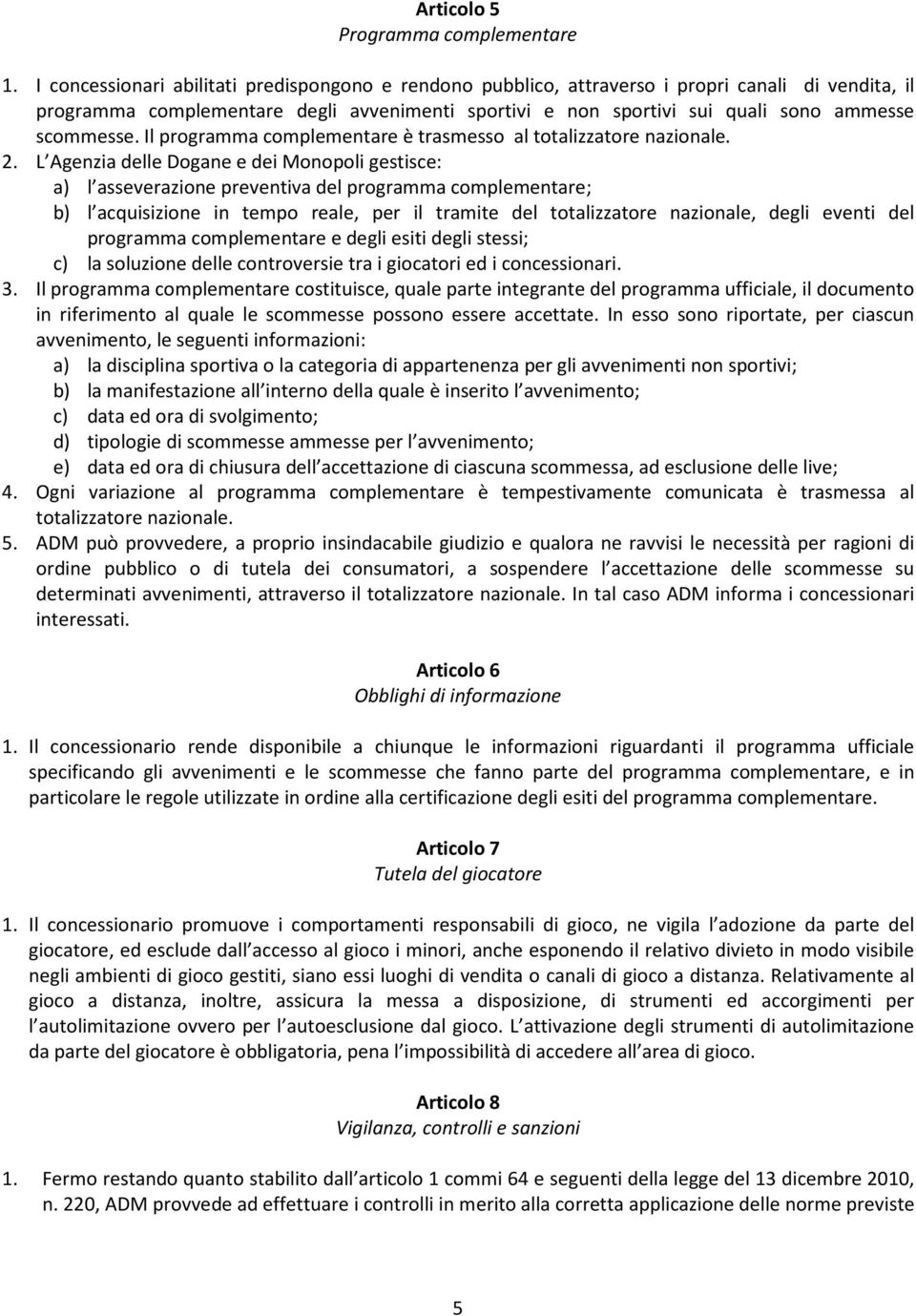 scommesse. Il programma complementare è trasmesso al totalizzatore nazionale. 2.