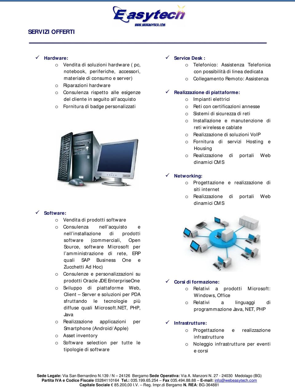 software Microsoft per l amministrazione di rete, ERP quali SAP Business One e Zucchetti Ad Hoc) o Consulenze e personalizzazioni su prodotti Oracle JDE EnterpriseOne o Sviluppo di piattaforme Web,