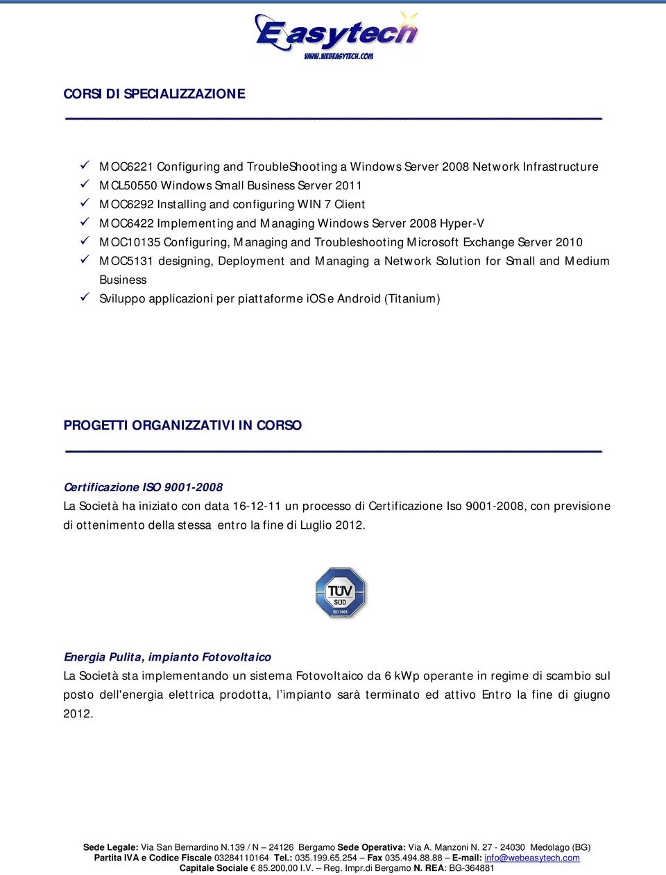 Network Solution for Small and Medium Business Sviluppo applicazioni per piattaforme ios e Android (Titanium) PROGETTI ORGANIZZATIVI IN CORSO Certificazione ISO 9001-2008 La Società ha iniziato con