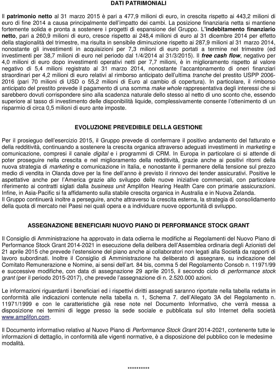 L indebitamento finanziario netto, pari a 260,9 milioni di euro, cresce rispetto ai 248,4 milioni di euro al 31 dicembre 2014 per effetto della stagionalità del trimestre, ma risulta in sensibile