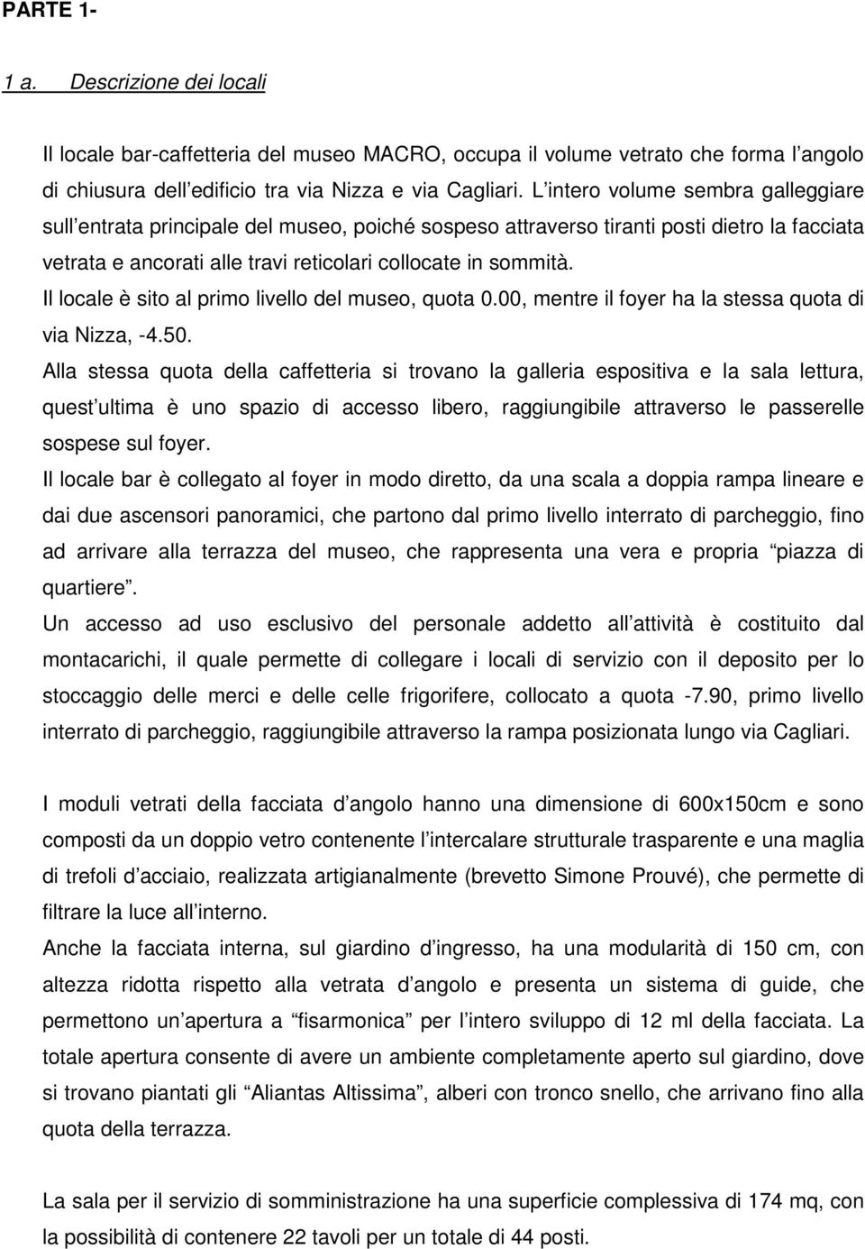 Il locale è sito al primo livello del museo, quota 0.00, mentre il foyer ha la stessa quota di via Nizza, -4.50.