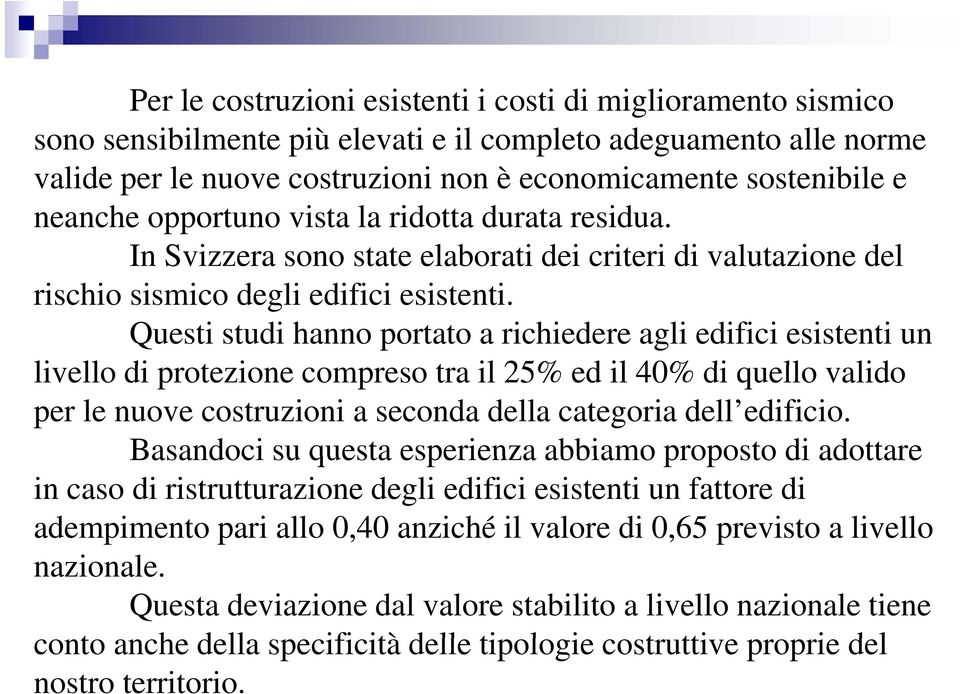 Questi studi hanno portato a richiedere agli edifici esistenti un livello ll di protezione compreso tra il 25% ed il 40% di quello valido per le nuove costruzioni a seconda della categoria dell