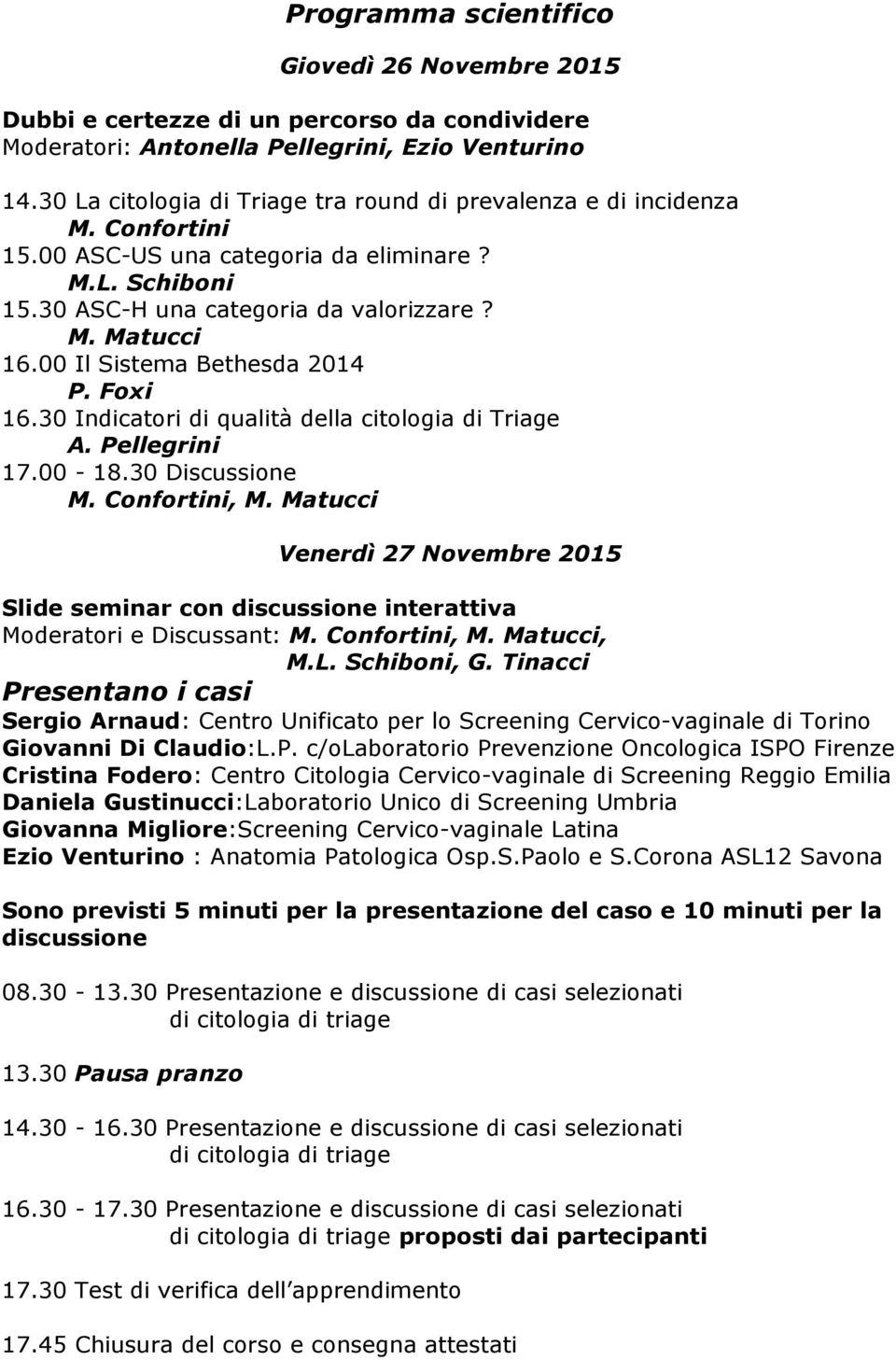 00 Il Sistema Bethesda 2014 P. Foxi 16.30 Indicatori di qualità della citologia di Triage A. Pellegrini 17.00-18.30 Discussione M. Confortini, M.
