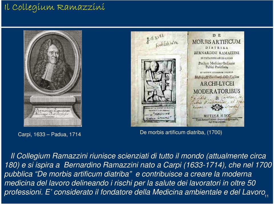 nel 1700 pubblica De morbis artificum diatriba e contribuisce a creare la moderna medicina del lavoro delineando i
