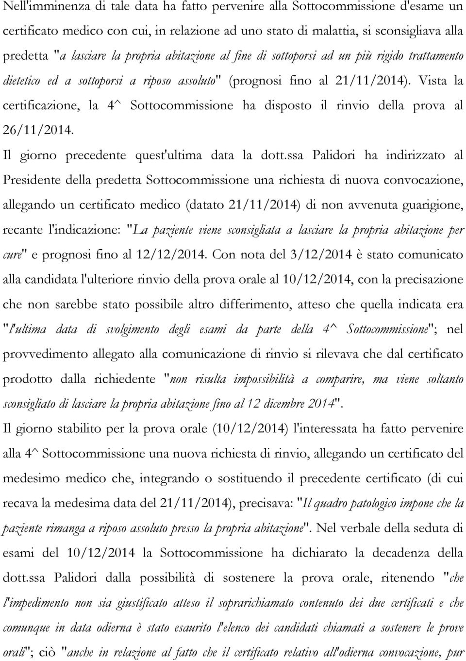 Vista la certificazione, la 4^ Sottocommissione ha disposto il rinvio della prova al 26/11/2014. Il giorno precedente quest'ultima data la dott.